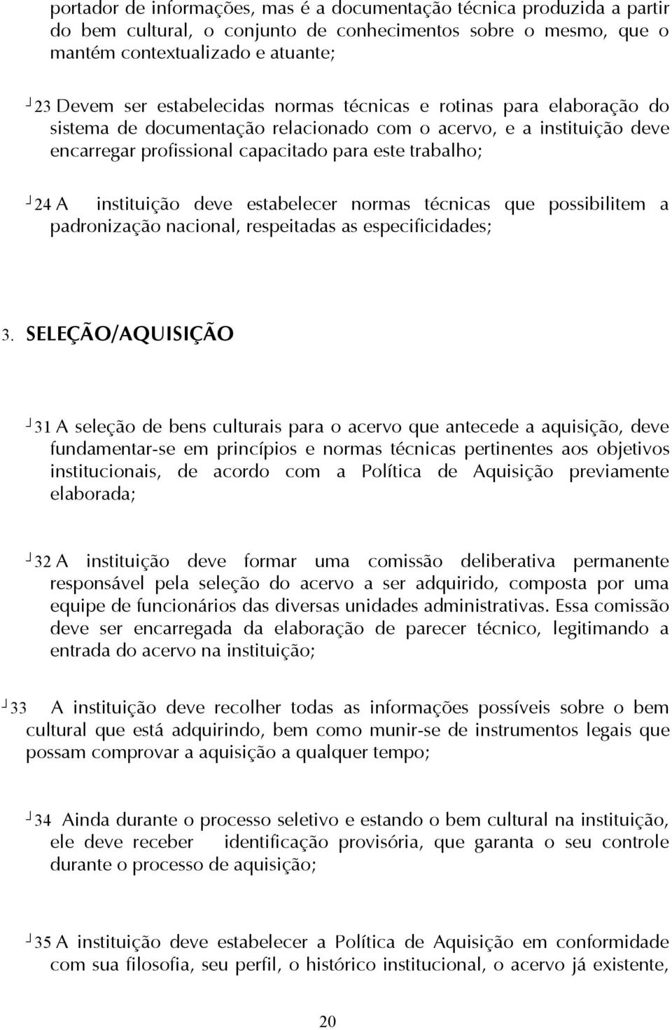 estabelecer normas técnicas que possibilitem a padronização nacional, respeitadas as especificidades; 3.