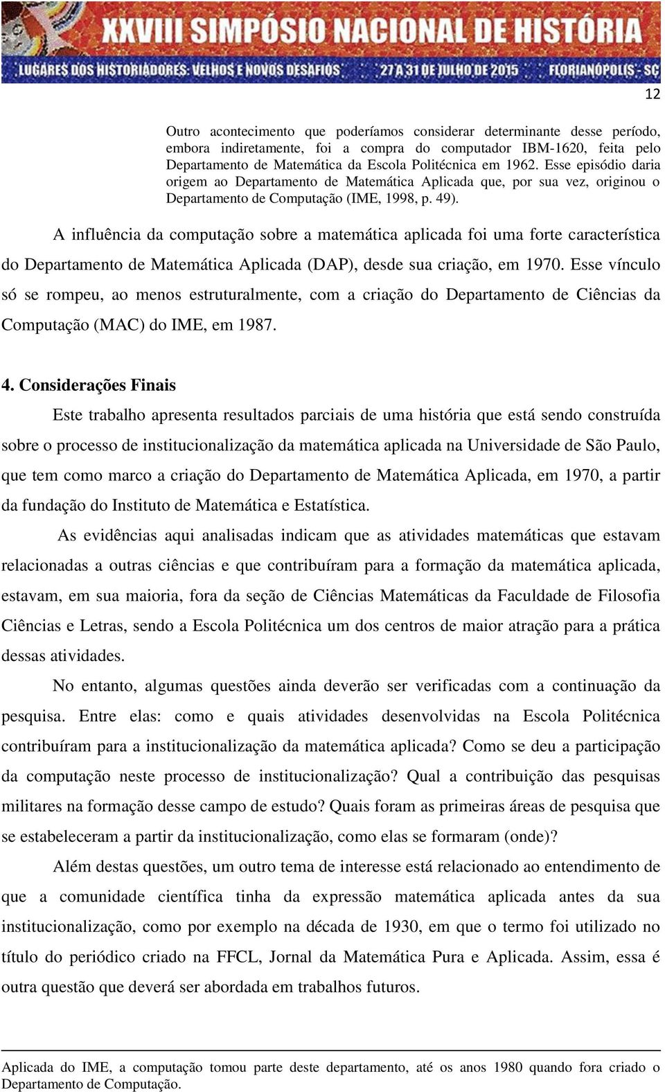 A influência da computação sobre a matemática aplicada foi uma forte característica do Departamento de Matemática Aplicada (DAP), desde sua criação, em 1970.