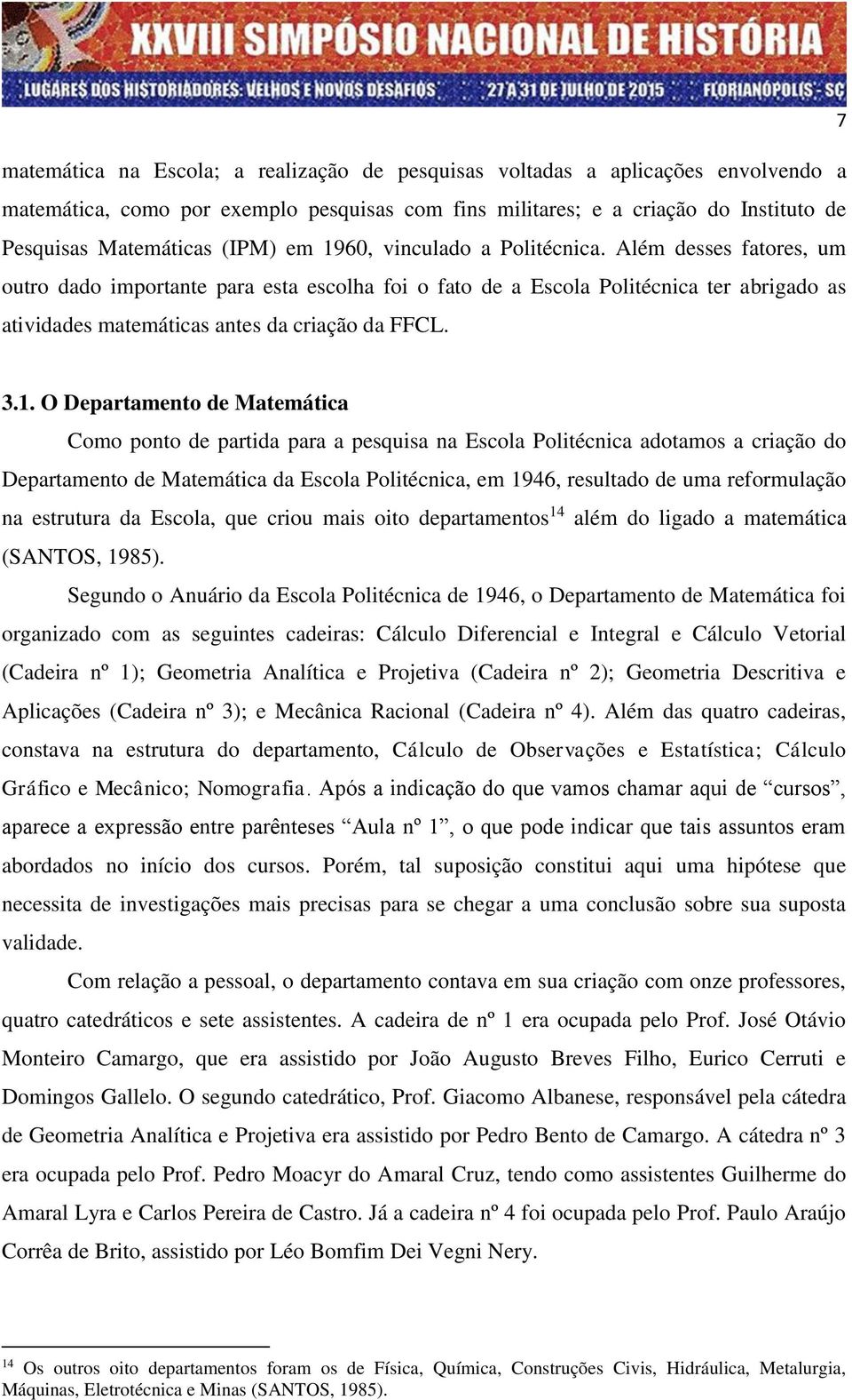 1. O Departamento de Matemática Como ponto de partida para a pesquisa na Escola Politécnica adotamos a criação do Departamento de Matemática da Escola Politécnica, em 1946, resultado de uma