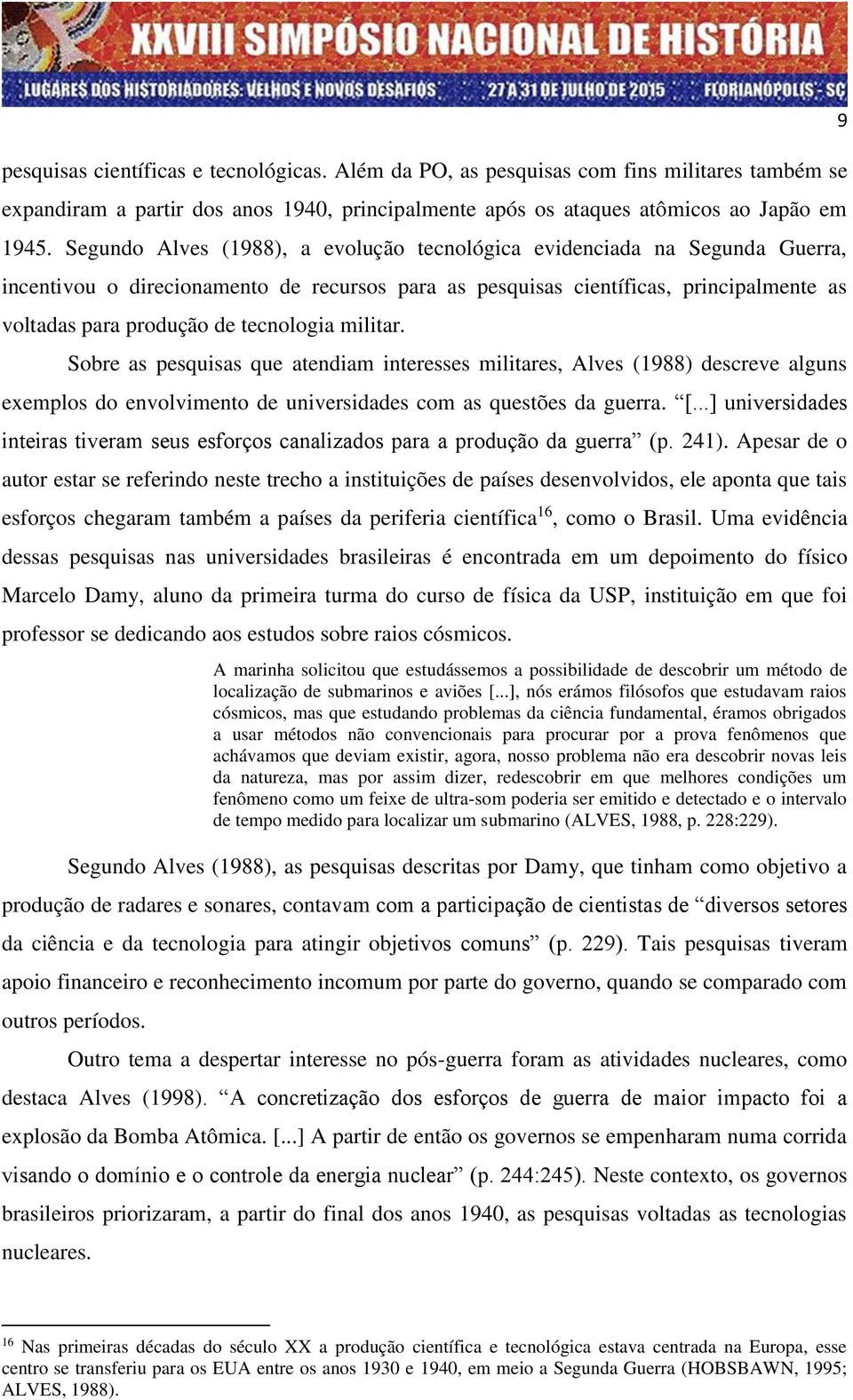 tecnologia militar. Sobre as pesquisas que atendiam interesses militares, Alves (1988) descreve alguns exemplos do envolvimento de universidades com as questões da guerra. [.