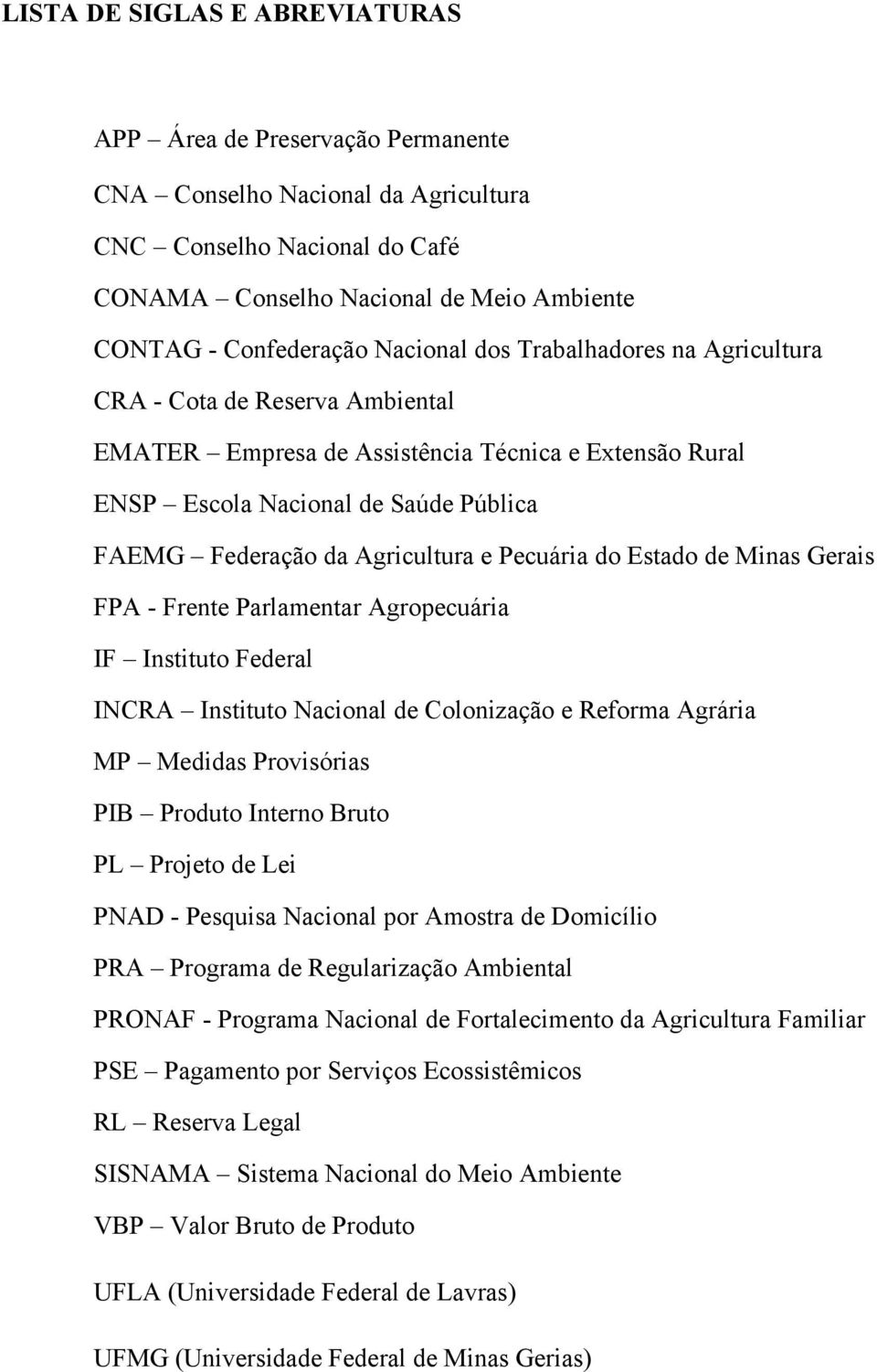 Pecuária do Estado de Minas Gerais FPA - Frente Parlamentar Agropecuária IF Instituto Federal INCRA Instituto Nacional de Colonização e Reforma Agrária MP Medidas Provisórias PIB Produto Interno