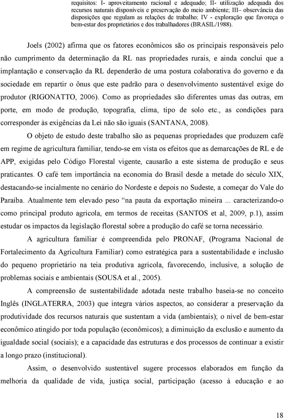 Joels (2002) afirma que os fatores econômicos são os principais responsáveis pelo não cumprimento da determinação da RL nas propriedades rurais, e ainda conclui que a implantação e conservação da RL