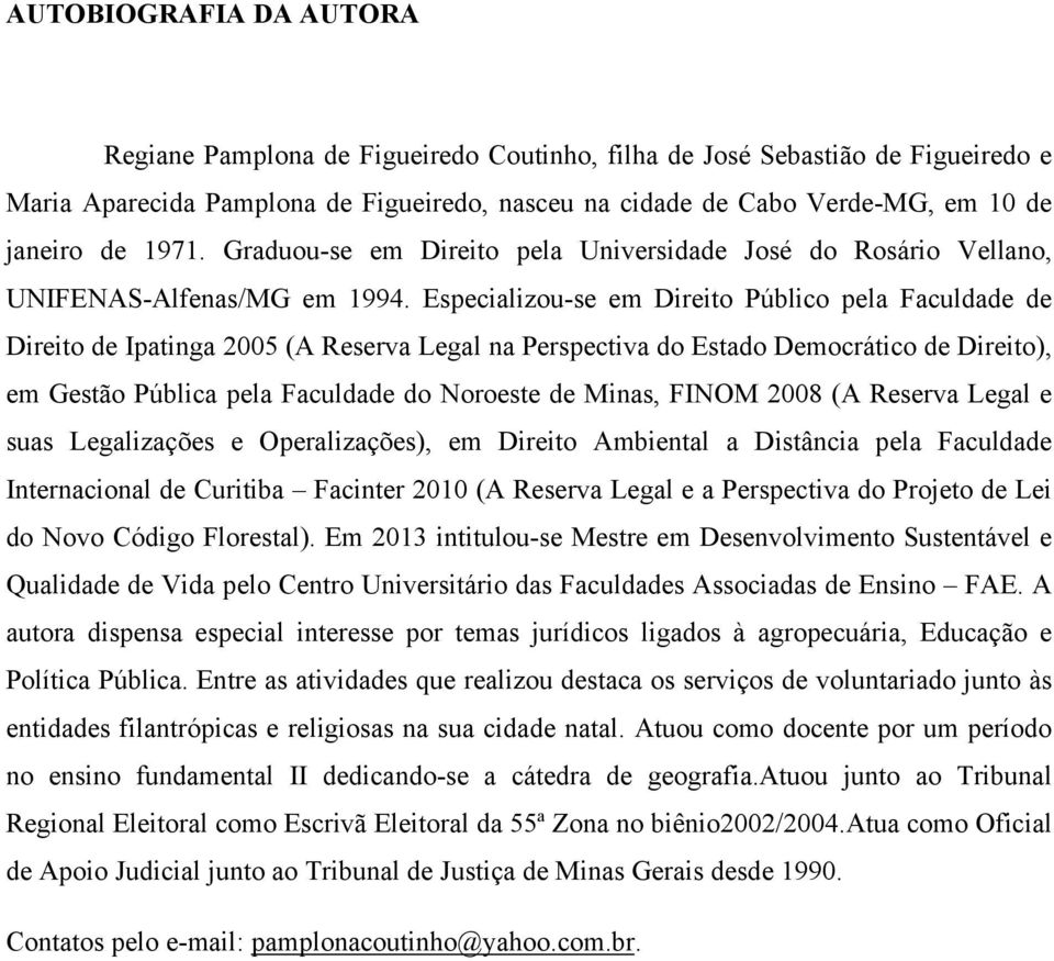 Especializou-se em Direito Público pela Faculdade de Direito de Ipatinga 2005 (A Reserva Legal na Perspectiva do Estado Democrático de Direito), em Gestão Pública pela Faculdade do Noroeste de Minas,