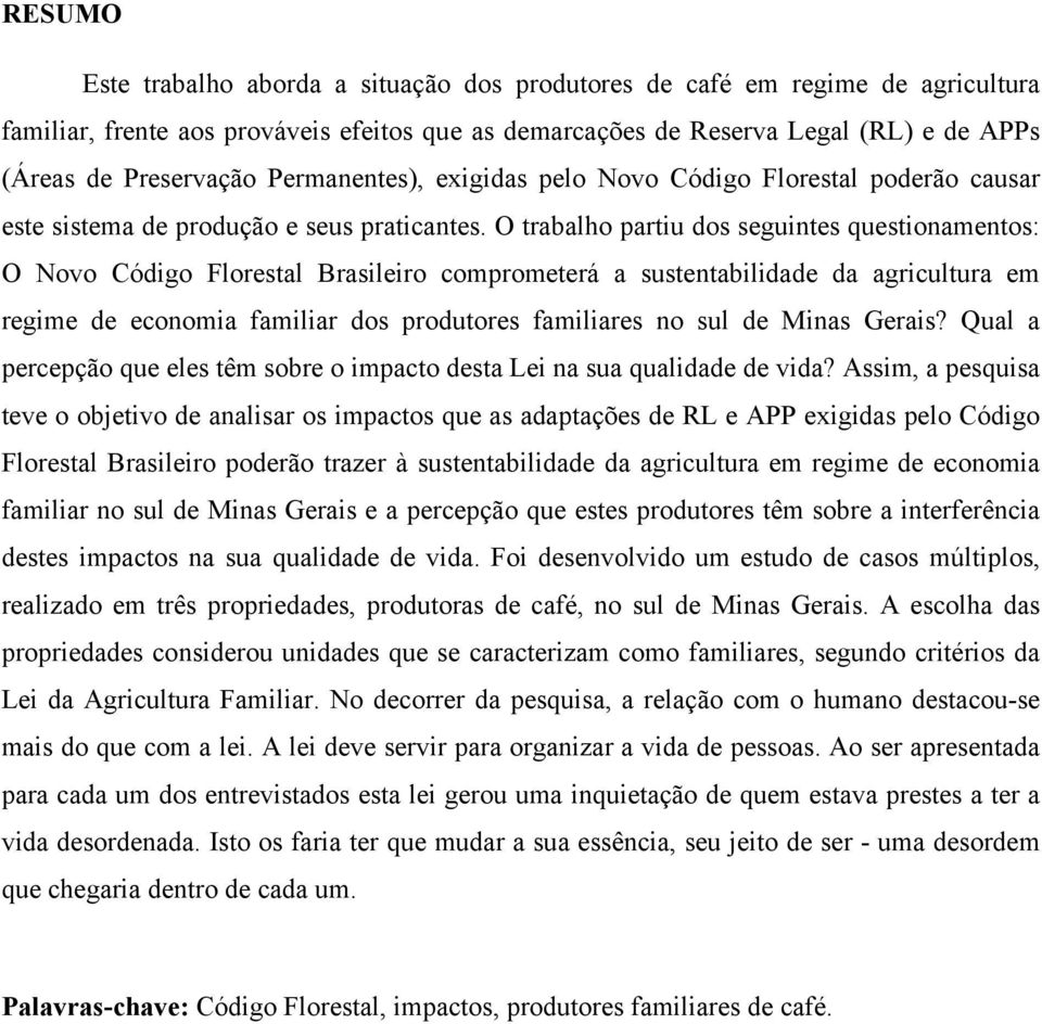 O trabalho partiu dos seguintes questionamentos: O Novo Código Florestal Brasileiro comprometerá a sustentabilidade da agricultura em regime de economia familiar dos produtores familiares no sul de