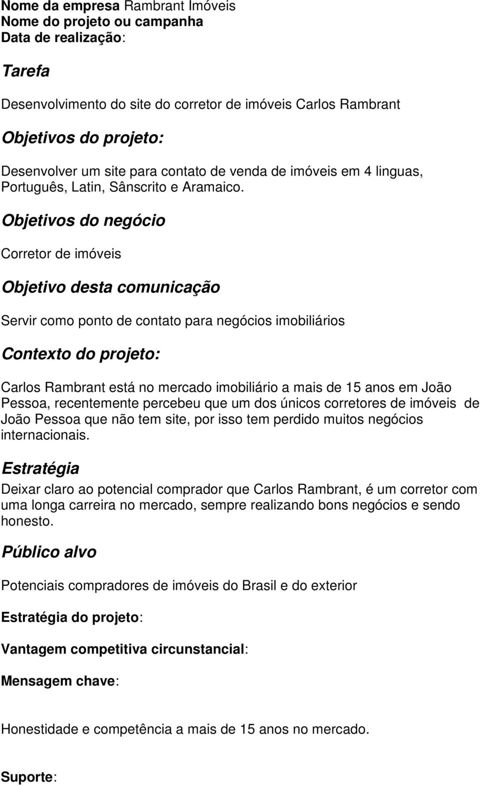 Objetivos do negócio Corretor de imóveis Objetivo desta comunicação Servir como ponto de contato para negócios imobiliários Contexto do projeto: Carlos Rambrant está no mercado imobiliário a mais de