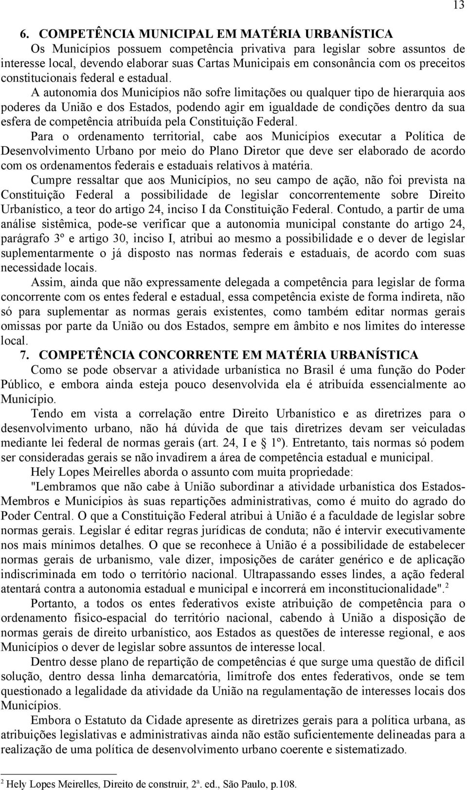 A autonomia dos Municípios não sofre limitações ou qualquer tipo de hierarquia aos poderes da União e dos Estados, podendo agir em igualdade de condições dentro da sua esfera de competência atribuída