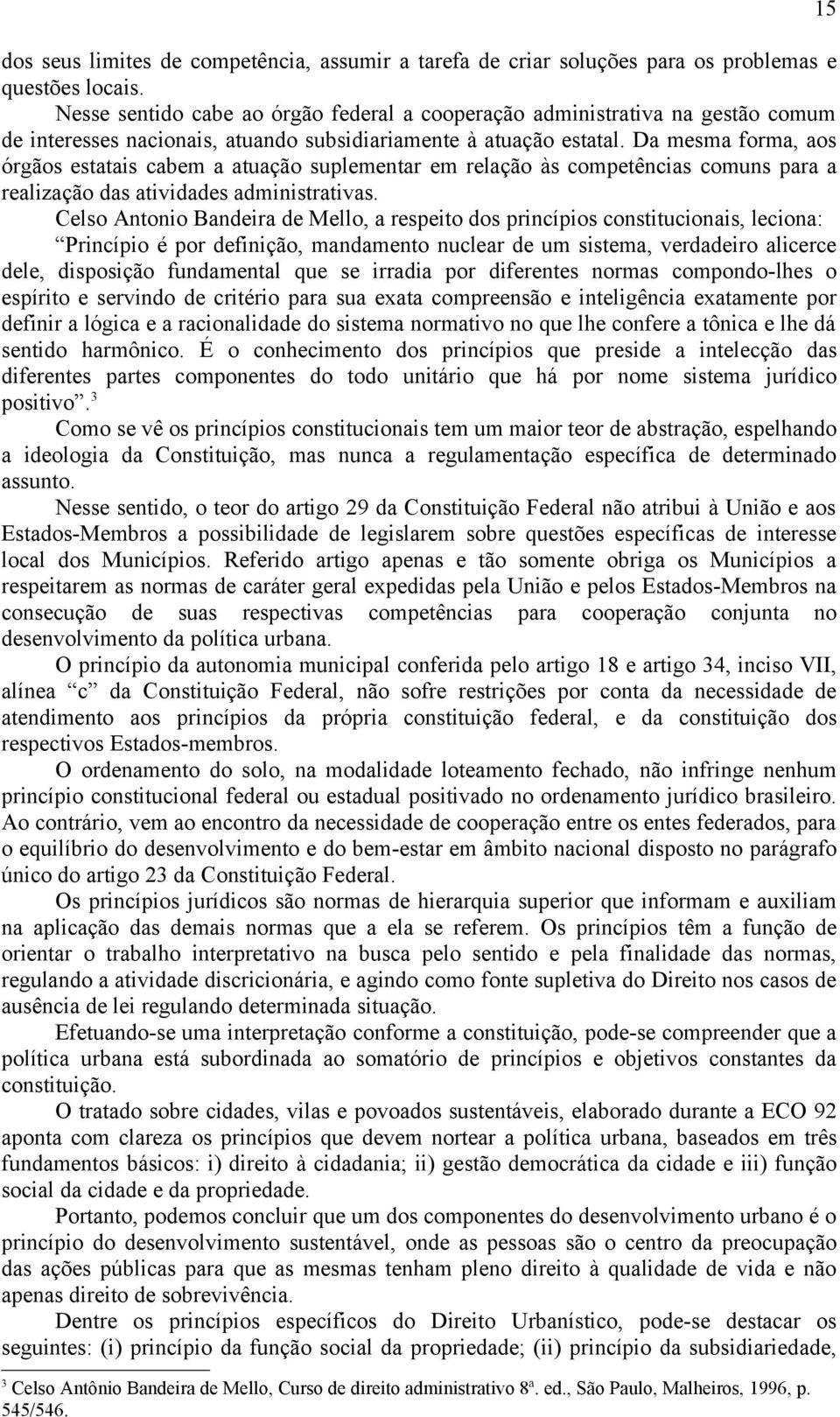 Da mesma forma, aos órgãos estatais cabem a atuação suplementar em relação às competências comuns para a realização das atividades administrativas.