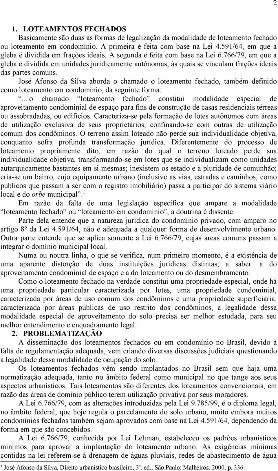 766/79, em que a gleba é dividida em unidades juridicamente autônomas, às quais se vinculam frações ideais das partes comuns.