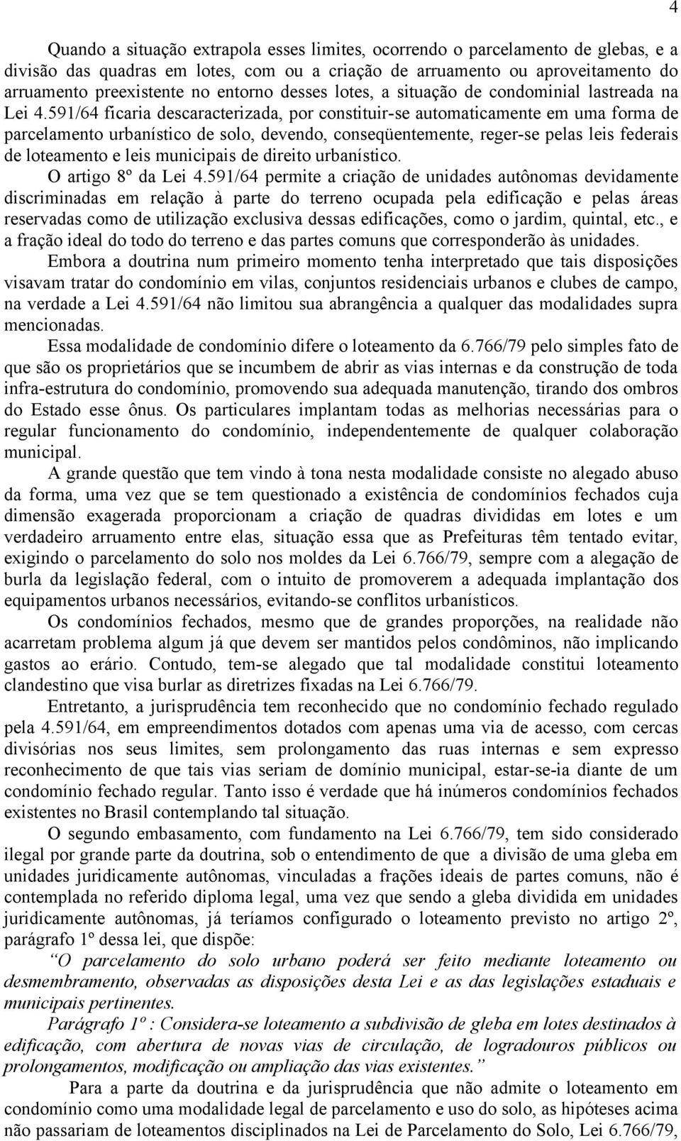 591/64 ficaria descaracterizada, por constituir-se automaticamente em uma forma de parcelamento urbanístico de solo, devendo, conseqüentemente, reger-se pelas leis federais de loteamento e leis