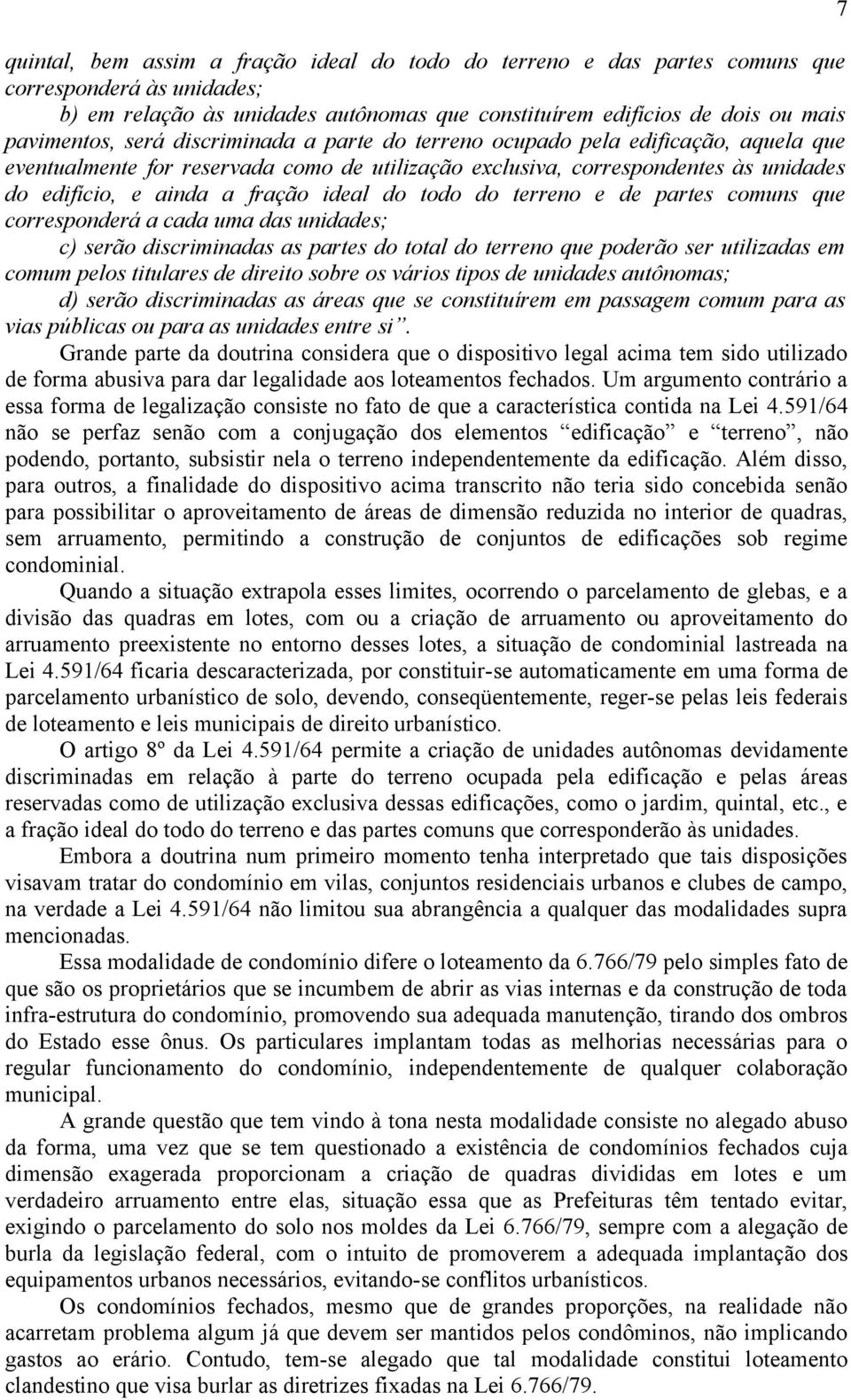 do terreno e de partes comuns que corresponderá a cada uma das unidades; c) serão discriminadas as partes do total do terreno que poderão ser utilizadas em comum pelos titulares de direito sobre os