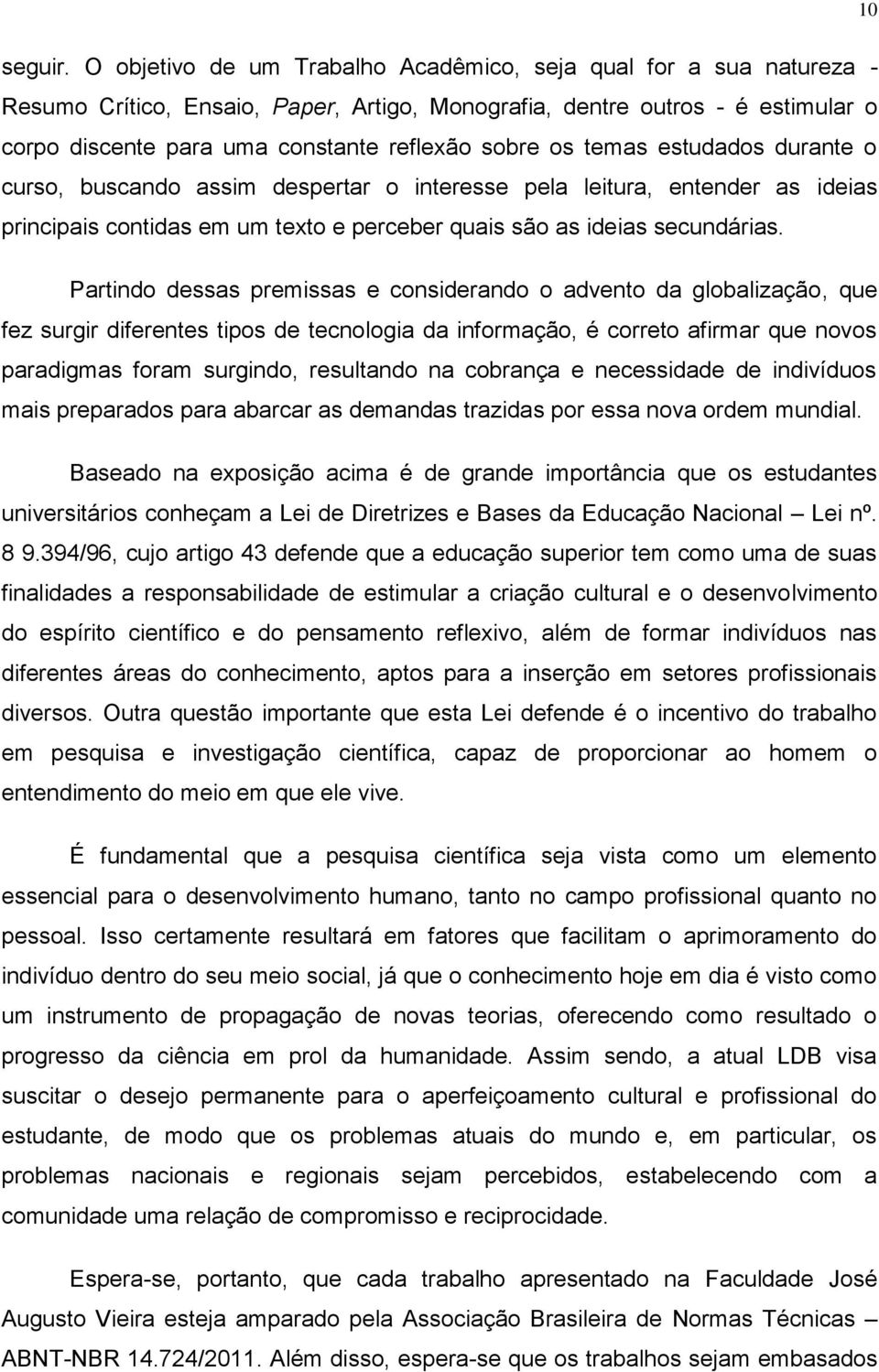 os temas estudados durante o curso, buscando assim despertar o interesse pela leitura, entender as ideias principais contidas em um texto e perceber quais são as ideias secundárias.