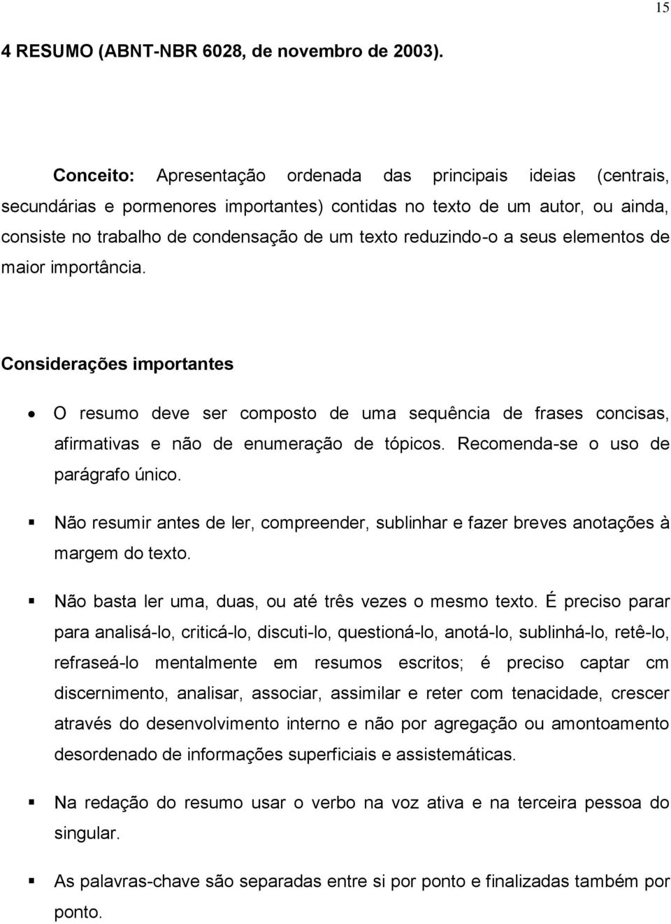 reduzindo-o a seus elementos de maior importância. Considerações importantes O resumo deve ser composto de uma sequência de frases concisas, afirmativas e não de enumeração de tópicos.