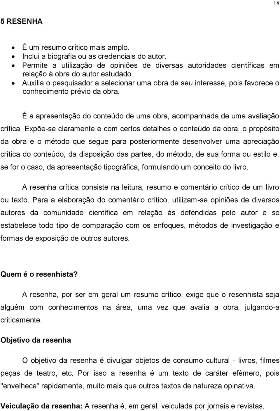 Expõe-se claramente e com certos detalhes o conteúdo da obra, o propósito da obra e o método que segue para posteriormente desenvolver uma apreciação crítica do conteúdo, da disposição das partes, do