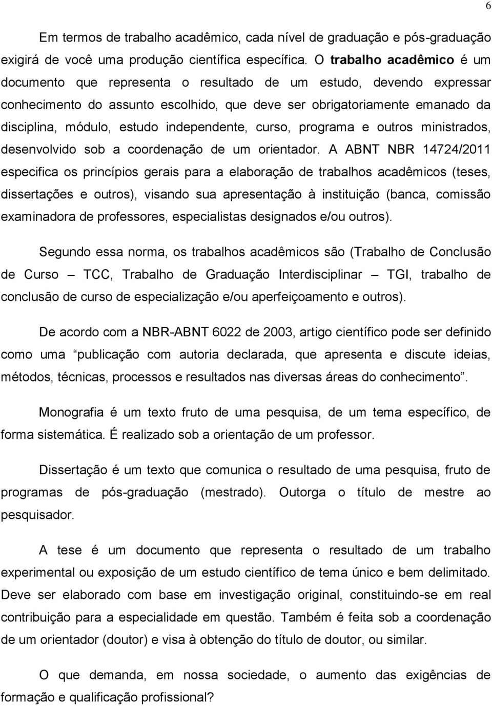 independente, curso, programa e outros ministrados, desenvolvido sob a coordenação de um orientador.