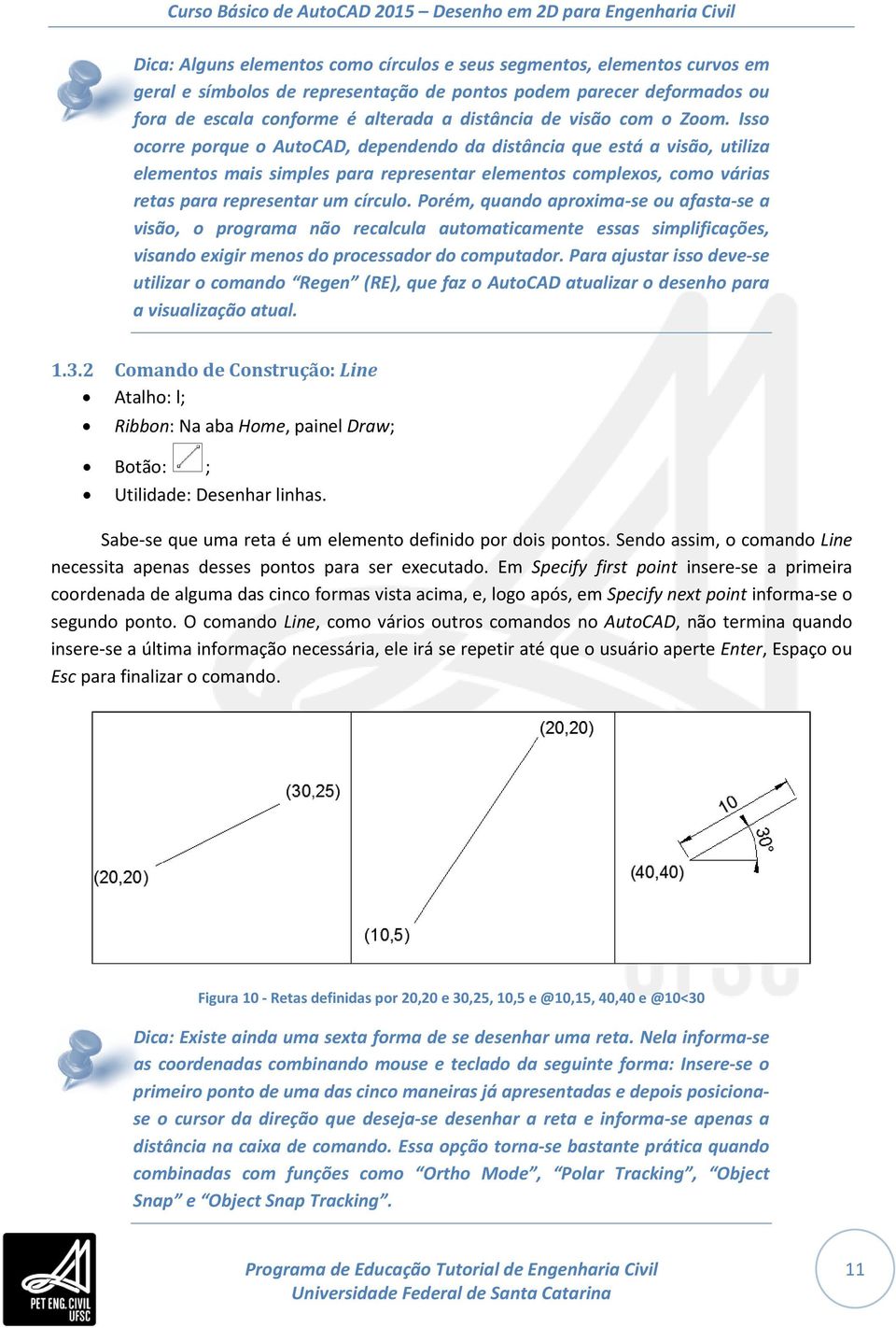 Isso ocorre porque o AutoCAD, dependendo da distância que está a visão, utiliza elementos mais simples para representar elementos complexos, como várias retas para representar um círculo.