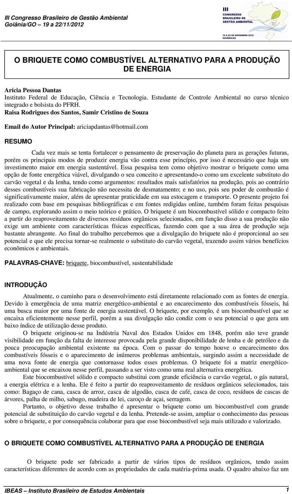 com RESUMO Cada vez mais se tenta fortalecer o pensamento de preservação do planeta para as gerações futuras, porém os principais modos de produzir energia vão contra esse princípio, por isso é