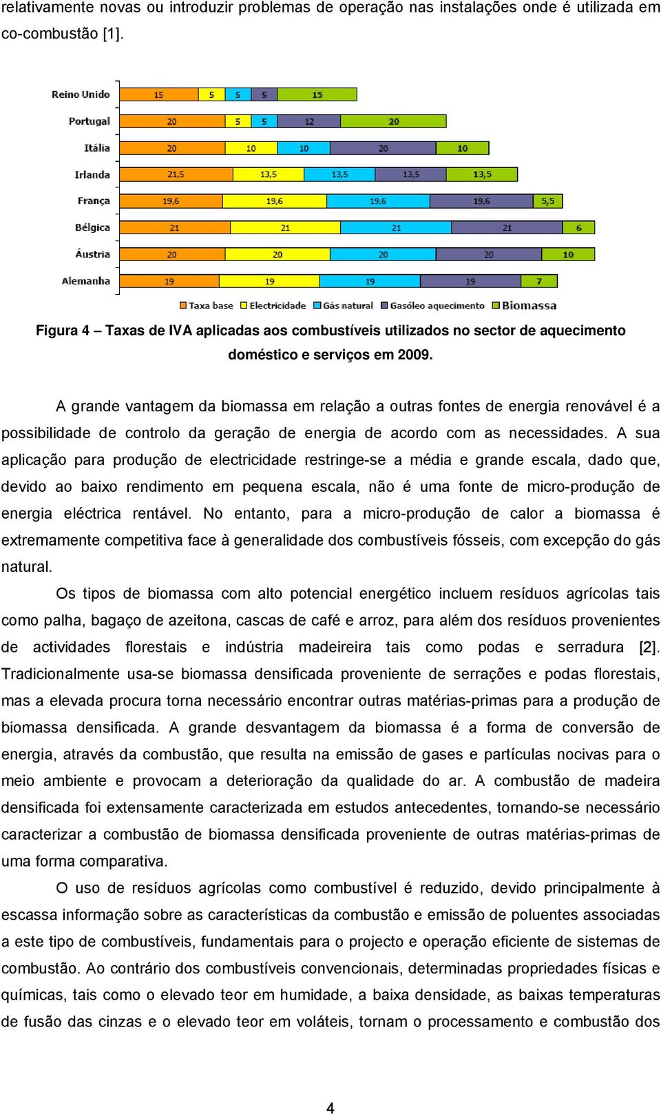 A grande vantagem da biomassa em relação a outras fontes de energia renovável é a possibilidade de controlo da geração de energia de acordo com as necessidades.