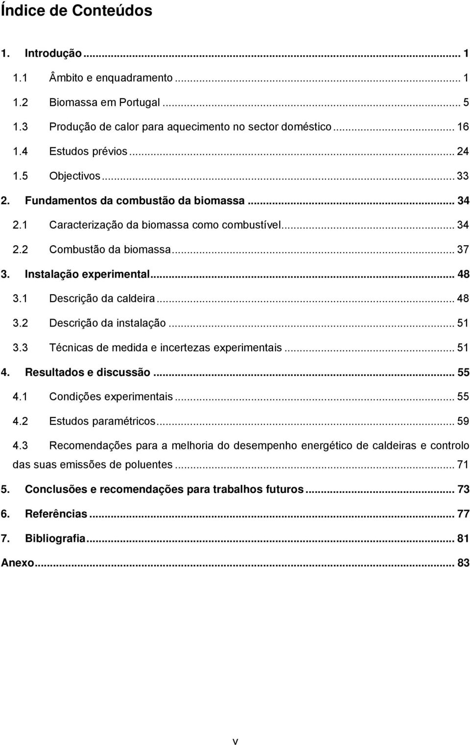 1 Descrição da caldeira... 48 3.2 Descrição da instalação... 51 3.3 Técnicas de medida e incertezas experimentais... 51 4. Resultados e discussão... 55 4.1 Condições experimentais... 55 4.2 Estudos paramétricos.