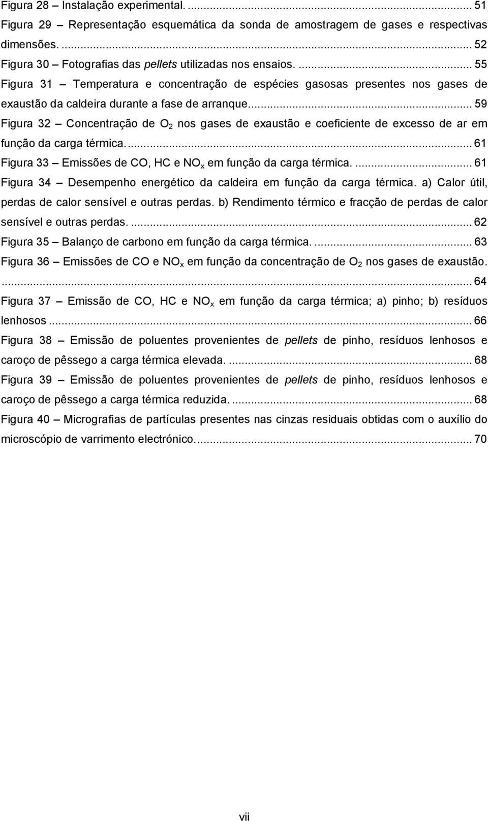 ... 59 Figura 32 Concentração de O 2 nos gases de exaustão e coeficiente de excesso de ar em função da carga térmica.... 61 Figura 33 Emissões de CO, HC e NO x em função da carga térmica.