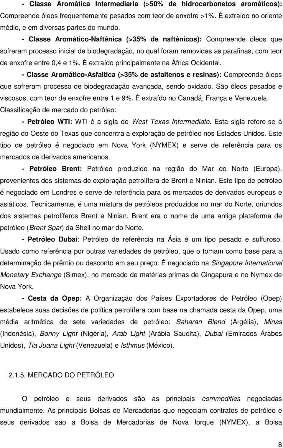 É extraído principalmente na África Ocidental. - Classe Aromático-Asfaltica (>35% de asfaltenos e resinas): Compreende óleos que sofreram processo de biodegradação avançada, sendo oxidado.