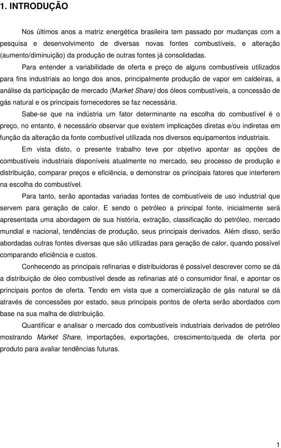 Para entender a variabilidade de oferta e preço de alguns combustíveis utilizados para fins industriais ao longo dos anos, principalmente produção de vapor em caldeiras, a análise da participação de