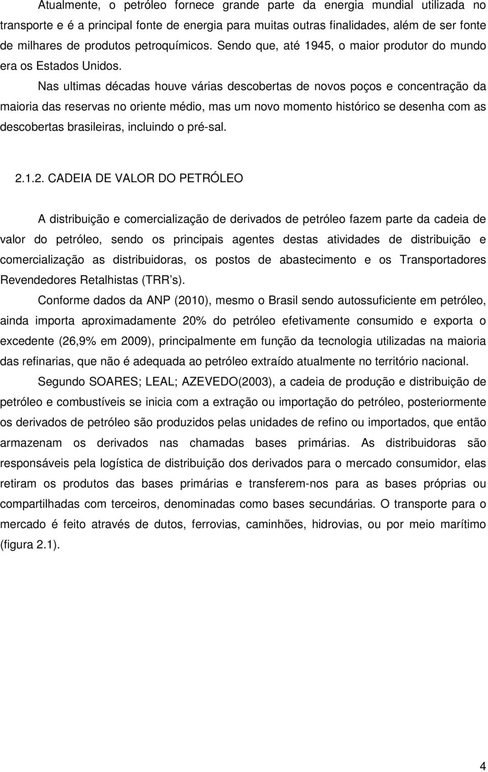 Nas ultimas décadas houve várias descobertas de novos poços e concentração da maioria das reservas no oriente médio, mas um novo momento histórico se desenha com as descobertas brasileiras, incluindo