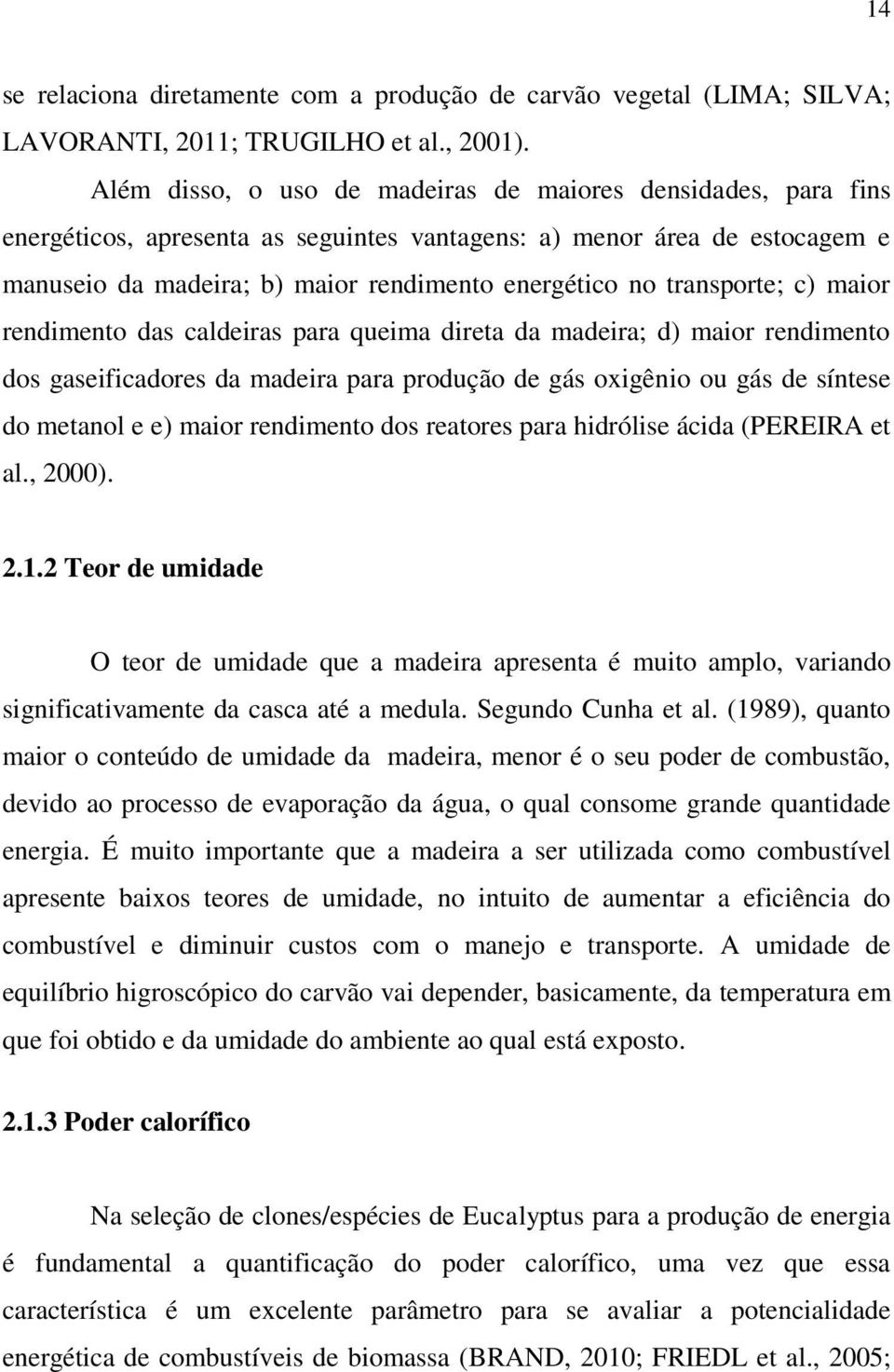 transporte; c) maior rendimento das caldeiras para queima direta da madeira; d) maior rendimento dos gaseificadores da madeira para produção de gás oxigênio ou gás de síntese do metanol e e) maior