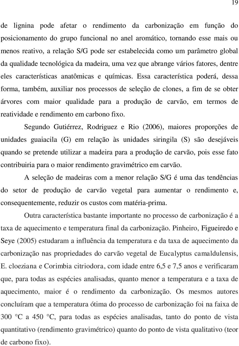 Essa característica poderá, dessa forma, também, auxiliar nos processos de seleção de clones, a fim de se obter árvores com maior qualidade para a produção de carvão, em termos de reatividade e