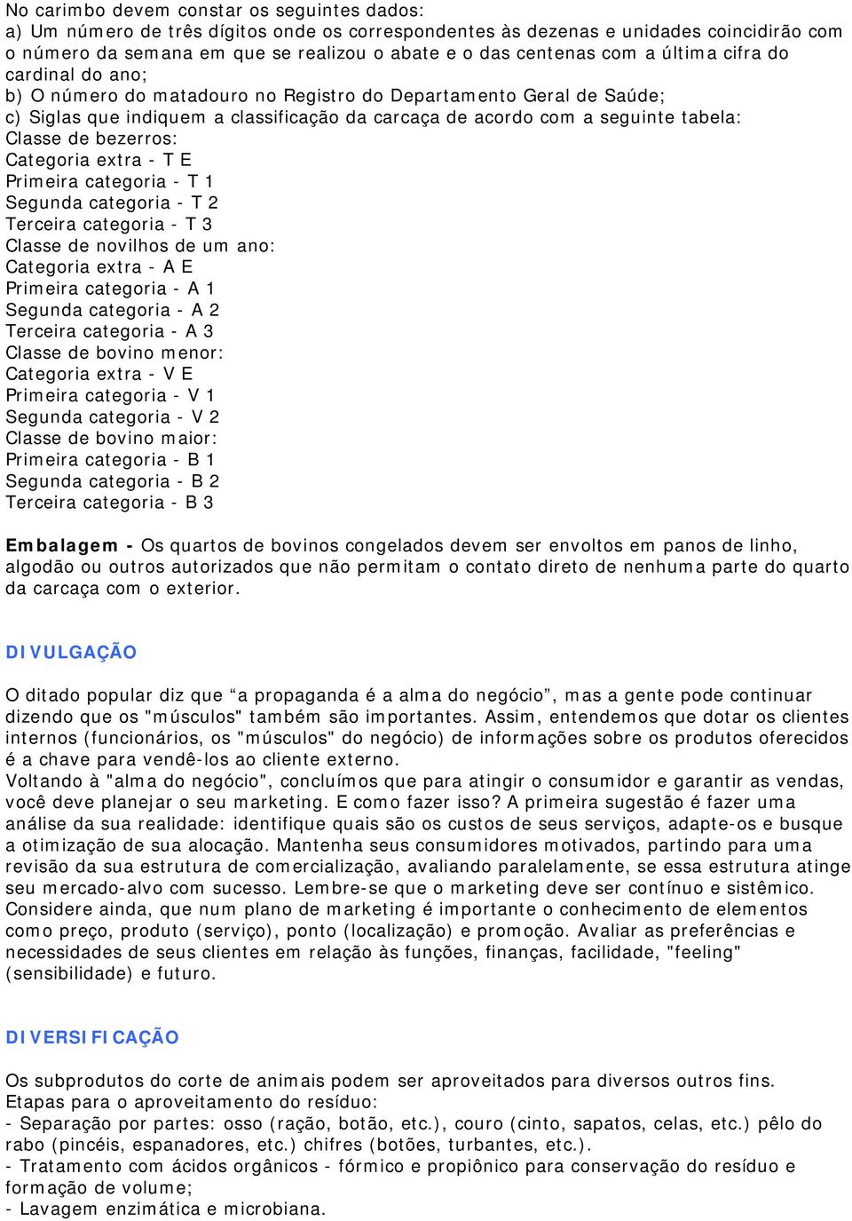 de bezerros: Categoria extra - T E Primeira categoria - T 1 Segunda categoria - T 2 Terceira categoria - T 3 Classe de novilhos de um ano: Categoria extra - A E Primeira categoria - A 1 Segunda