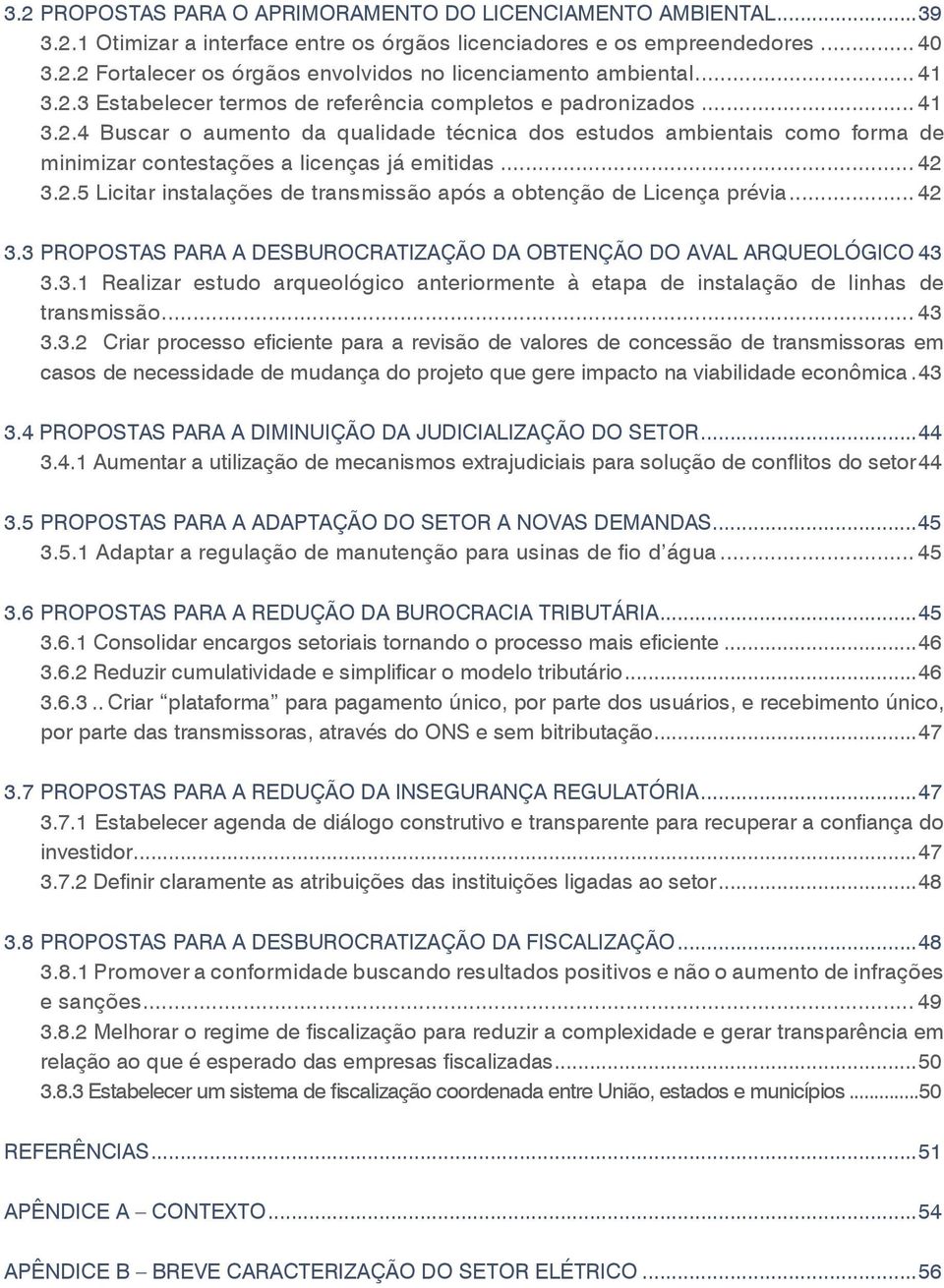 .. 42 3.2.5 Licitar instalações de transmissão após a obtenção de Licença prévia... 42 3.3 PROPOSTAS PARA A DESBUROCRATIZAÇÃO DA OBTENÇÃO DO AVAL ARQUEOLÓGICO.43 3.3.1 Realizar estudo arqueológico anteriormente à etapa de instalação de linhas de transmissão.