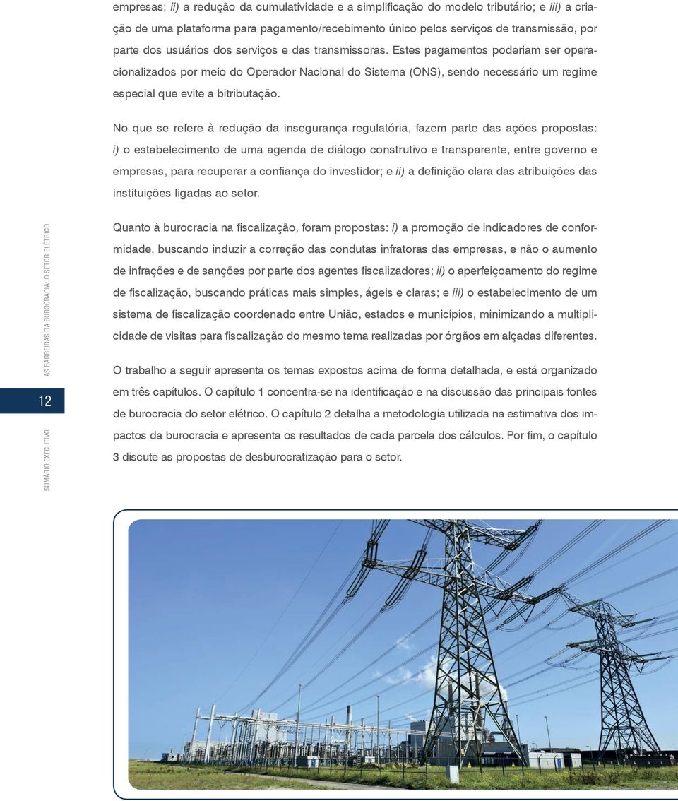 No que se refere à redução da insegurança regulatória, fazem parte das ações propostas: i) o estabelecimento de uma agenda de diálogo construtivo e transparente, entre governo e empresas, para