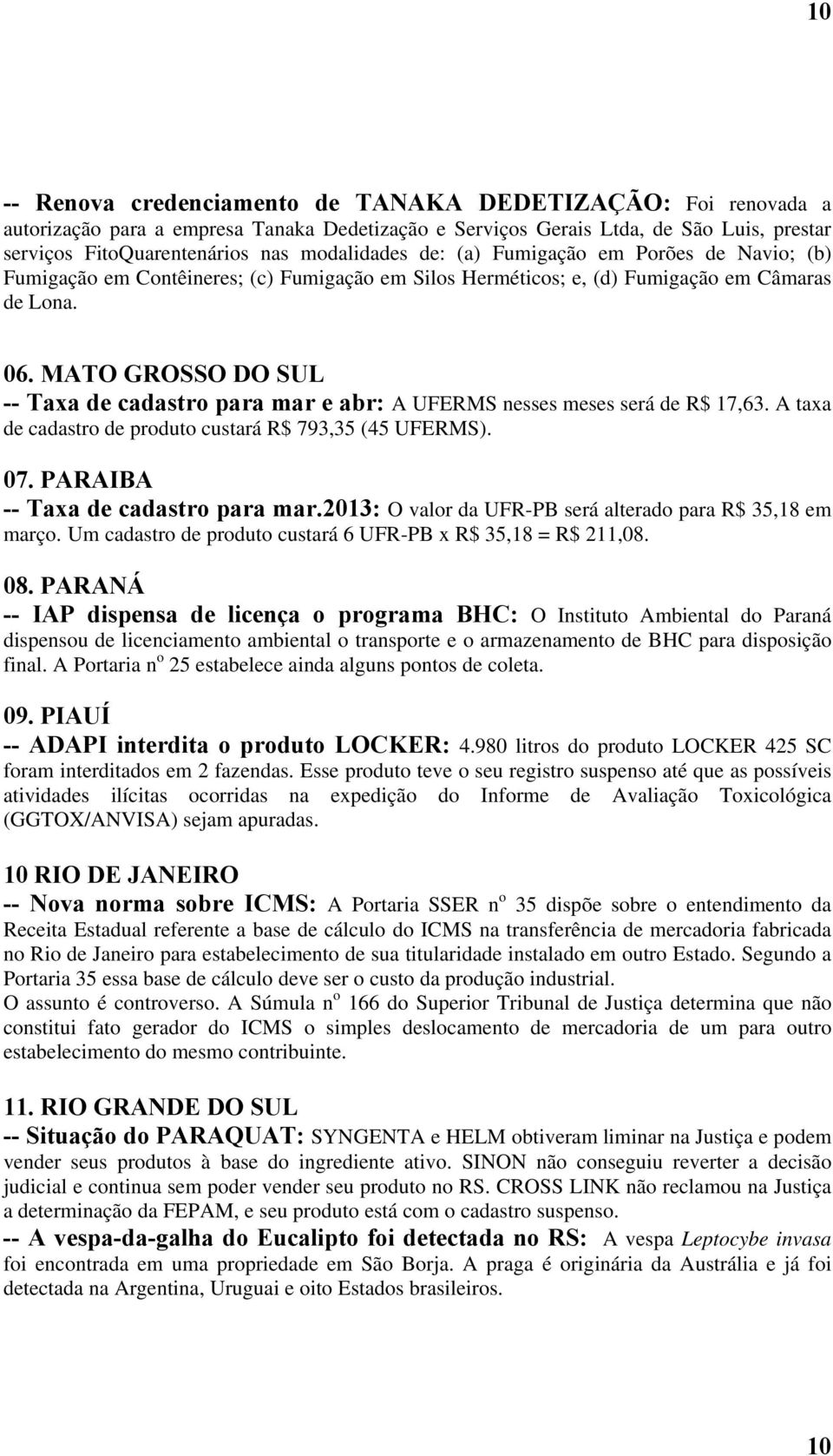 MATO GROSSO DO SUL -- Taxa de cadastro para mar e abr: A UFERMS nesses meses será de R$ 17,63. A taxa de cadastro de produto custará R$ 793,35 (45 UFERMS). 07. PARAIBA -- Taxa de cadastro para mar.