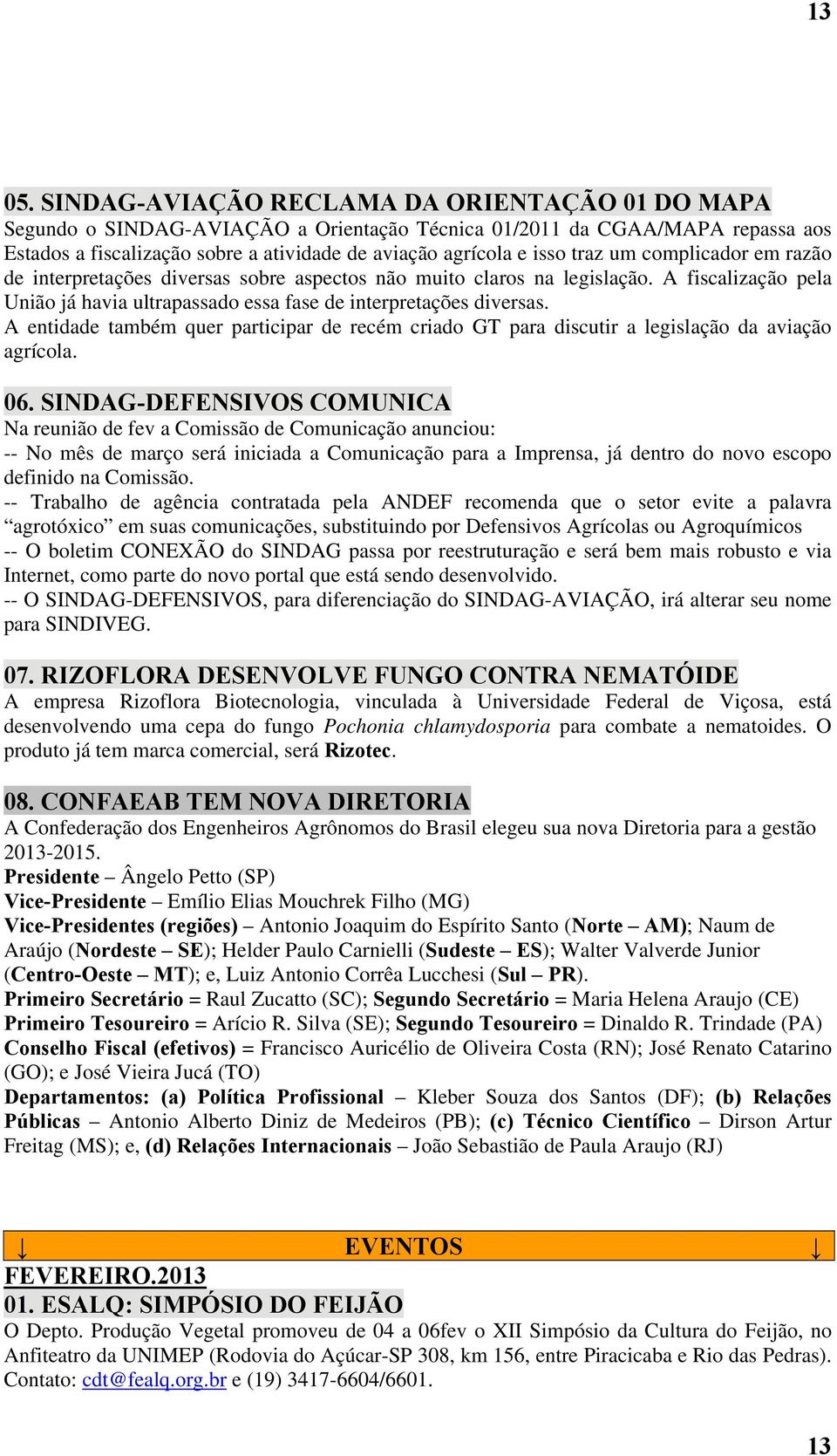 um complicador em razão de interpretações diversas sobre aspectos não muito claros na legislação. A fiscalização pela União já havia ultrapassado essa fase de interpretações diversas.