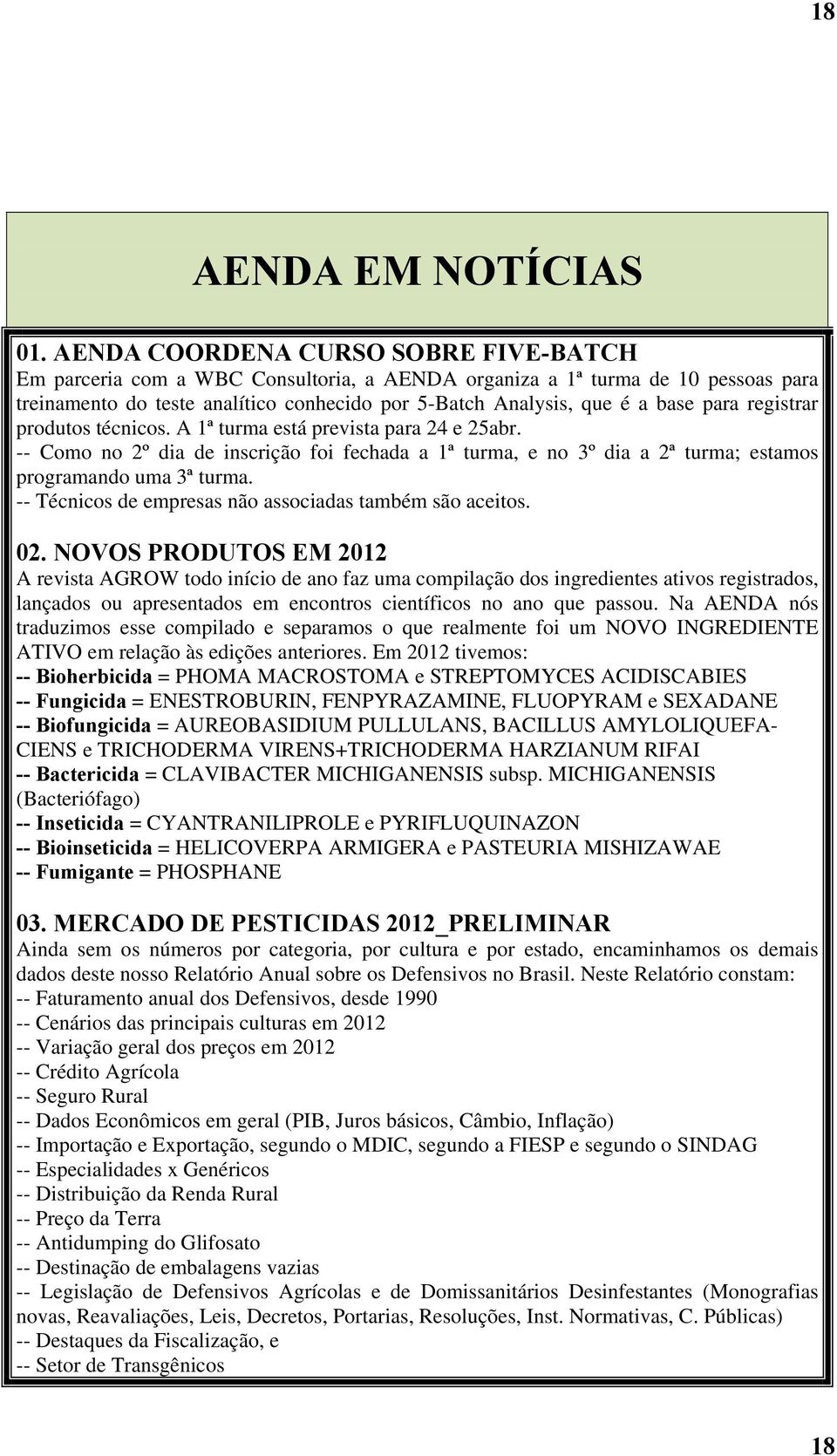 para registrar produtos técnicos. A 1ª turma está prevista para 24 e 25abr. -- Como no 2º dia de inscrição foi fechada a 1ª turma, e no 3º dia a 2ª turma; estamos programando uma 3ª turma.