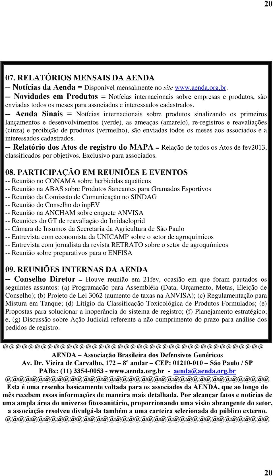 -- Aenda Sinais = Notícias internacionais sobre produtos sinalizando os primeiros lançamentos e desenvolvimentos (verde), as ameaças (amarelo), re-registros e reavaliações (cinza) e proibição de