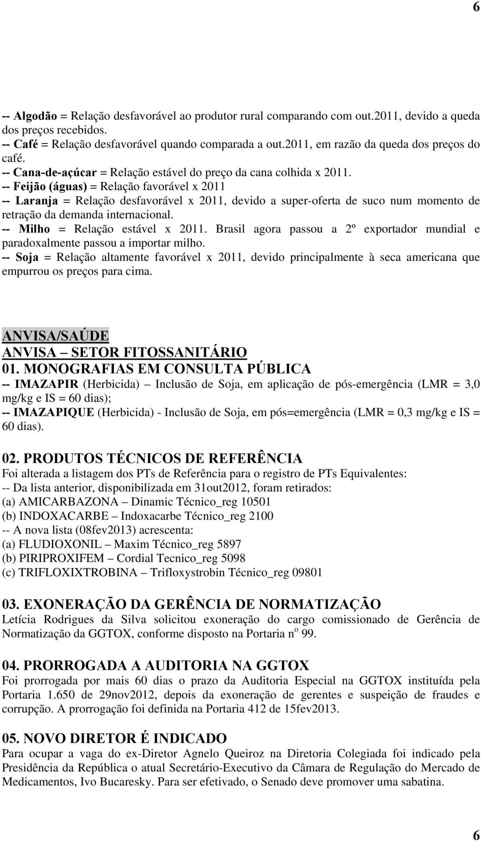 -- Feijão (águas) = Relação favorável x 2011 -- Laranja = Relação desfavorável x 2011, devido a super-oferta de suco num momento de retração da demanda internacional.