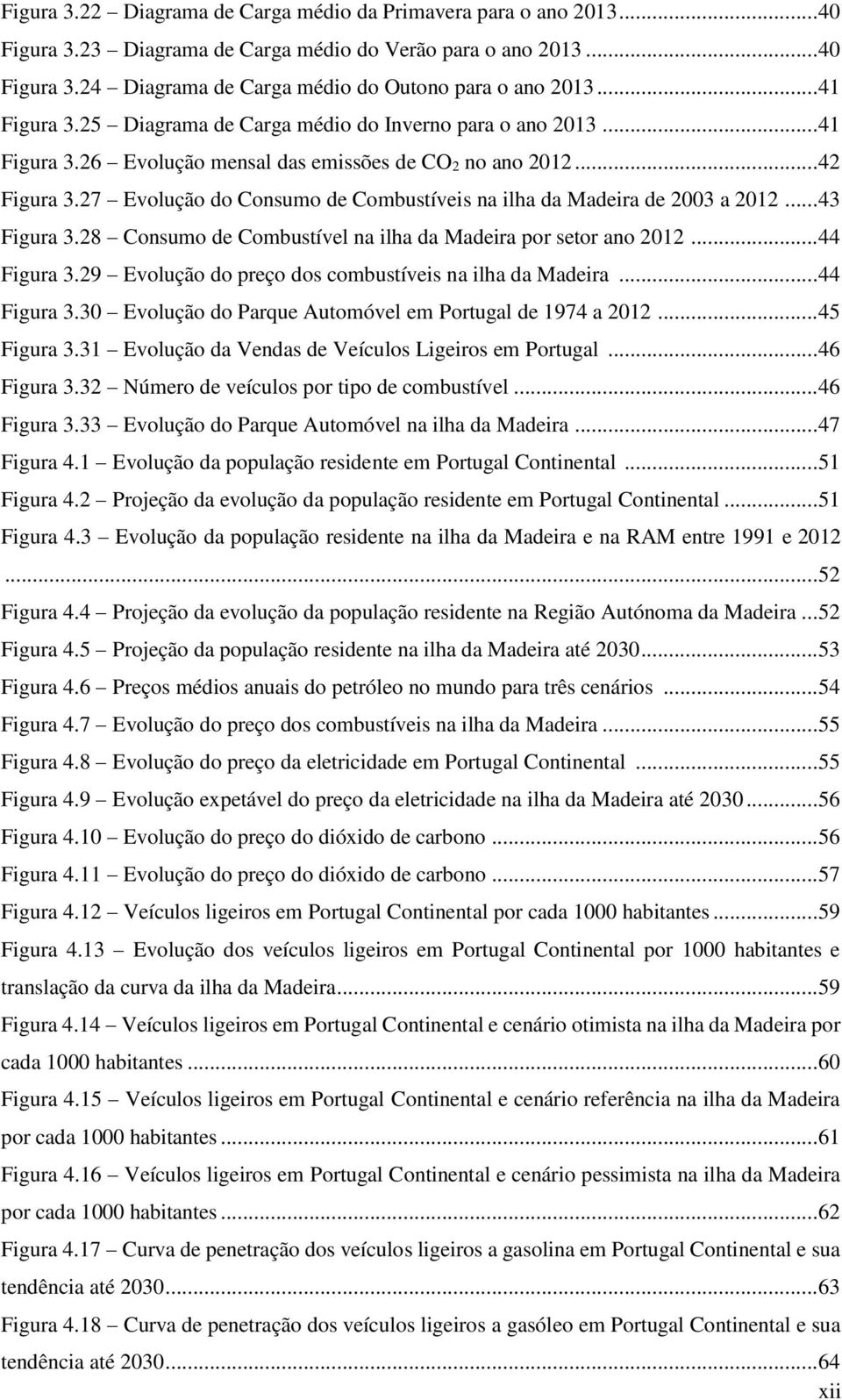 27 Evolução do Consumo de Combustíveis na ilha da Madeira de 23 a 212... 43 Figura 3.28 Consumo de Combustível na ilha da Madeira por setor ano 212... 44 Figura 3.