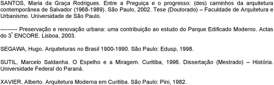--------- Preservação e renovação urbana: uma contribuição ao estudo do Parque Edificado Moderno. Actas do 3 º ENCORE. Lisboa, 2003. SEGAWA, Hugo.