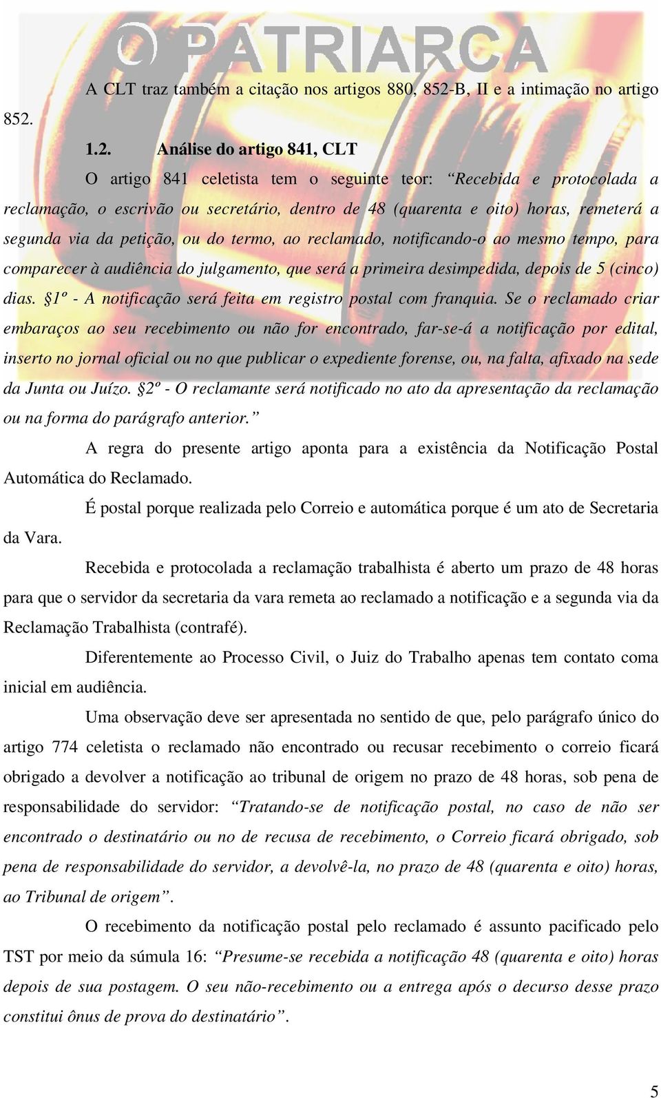 1.2. Análise do artigo 841, CLT O artigo 841 celetista tem o seguinte teor: Recebida e protocolada a reclamação, o escrivão ou secretário, dentro de 48 (quarenta e oito) horas, remeterá a segunda via