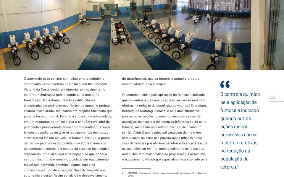 No entanto, devido às dificuldades encontradas no ambiente econômico da época, o projeto acabou inviabilizado, resultando em prejuízo financeiro que poderia ter sido mortal.