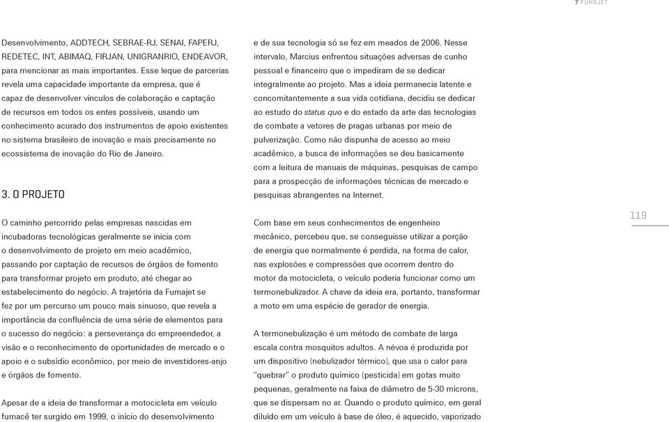 acurado dos instrumentos de apoio existentes no sistema brasileiro de inovação e mais precisamente no ecossistema de inovação do Rio de Janeiro. 3.