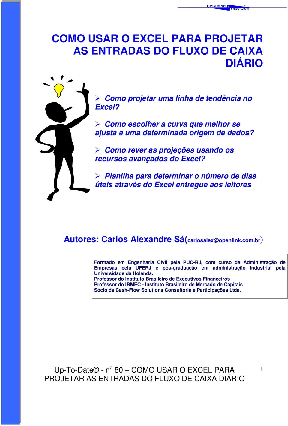 ! Planilha para determinar o número de dias úteis através do Excel entregue aos leitores Autores: Carlos Alexandre Sá(carlosalex@openlink.com.