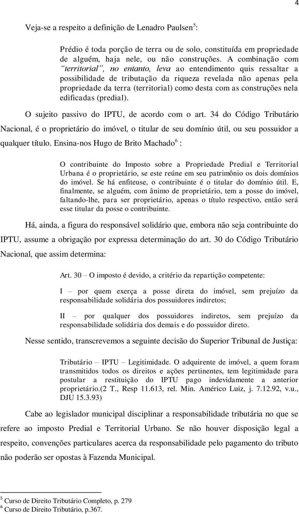 construções nela edificadas (predial). O sujeito passivo do IPTU, de acordo com o art.