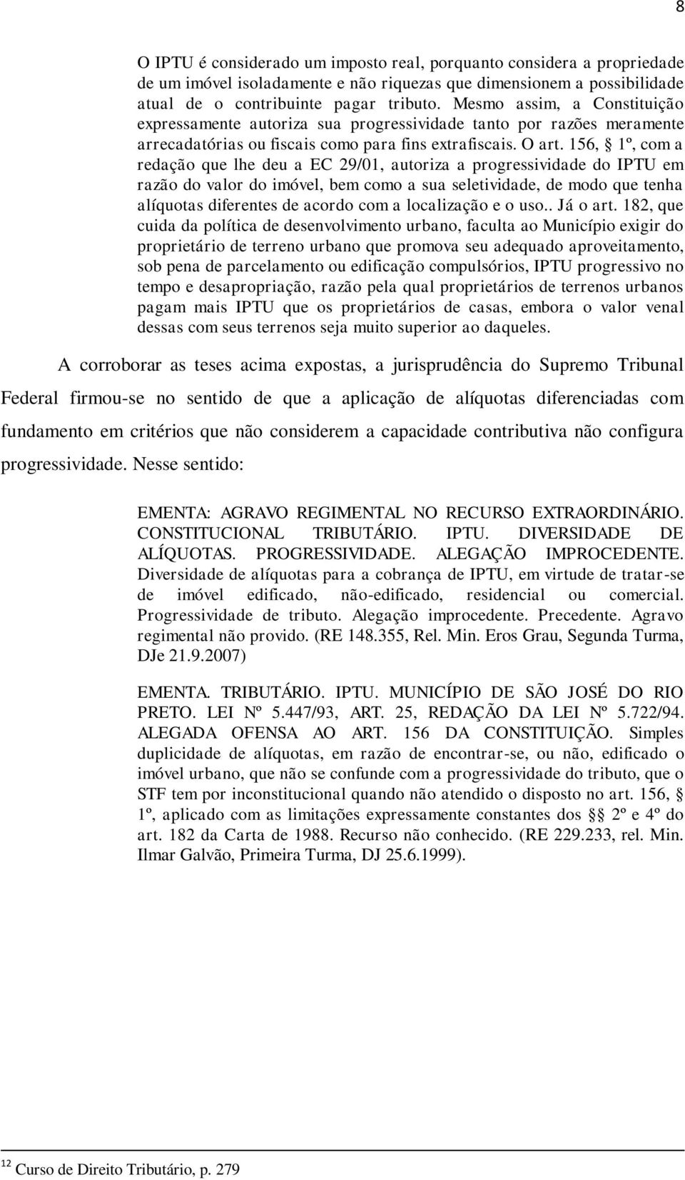 156, 1º, com a redação que lhe deu a EC 29/01, autoriza a progressividade do IPTU em razão do valor do imóvel, bem como a sua seletividade, de modo que tenha alíquotas diferentes de acordo com a