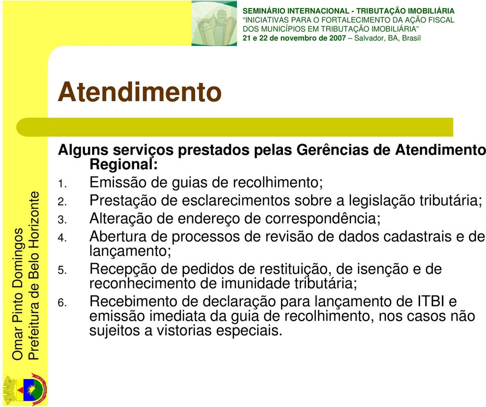 Alteração de endereço de correspondência; 4. Abertura de processos de revisão de dados cadastrais e de lançamento; 5.