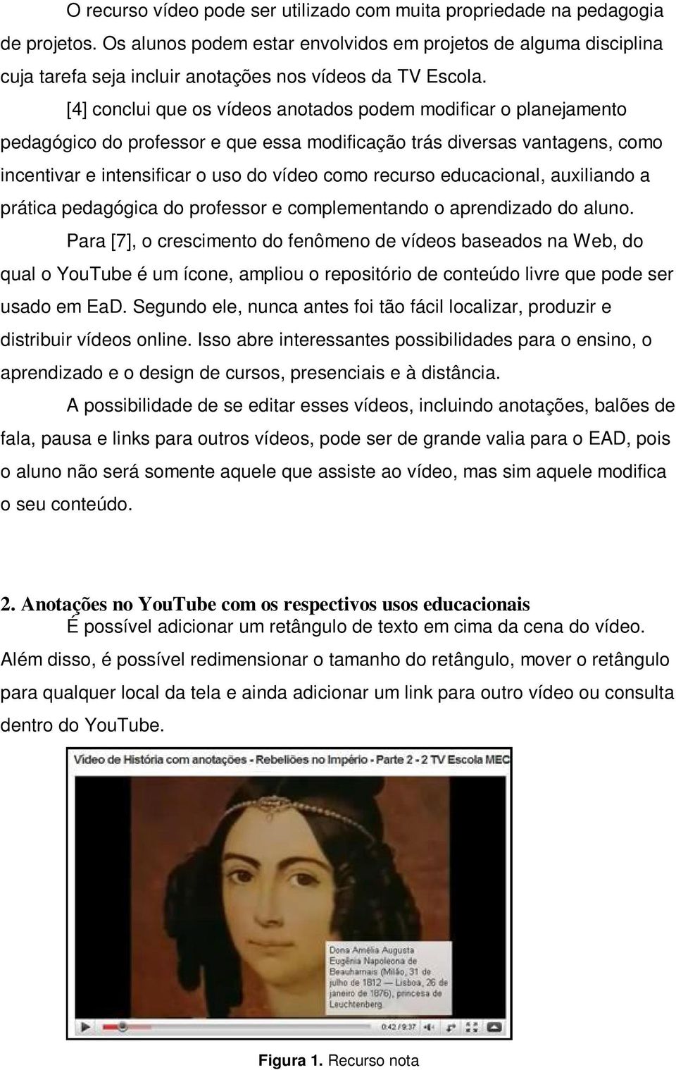 [4] conclui que os vídeos anotados podem modificar o planejamento pedagógico do professor e que essa modificação trás diversas vantagens, como incentivar e intensificar o uso do vídeo como recurso