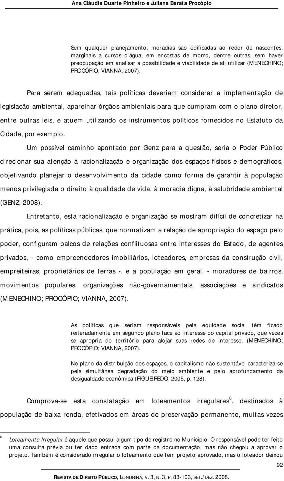 Para serem adequadas, tais políticas deveriam considerar a implementação de legislação ambiental, aparelhar órgãos ambientais para que cumpram com o plano diretor, entre outras leis, e atuem