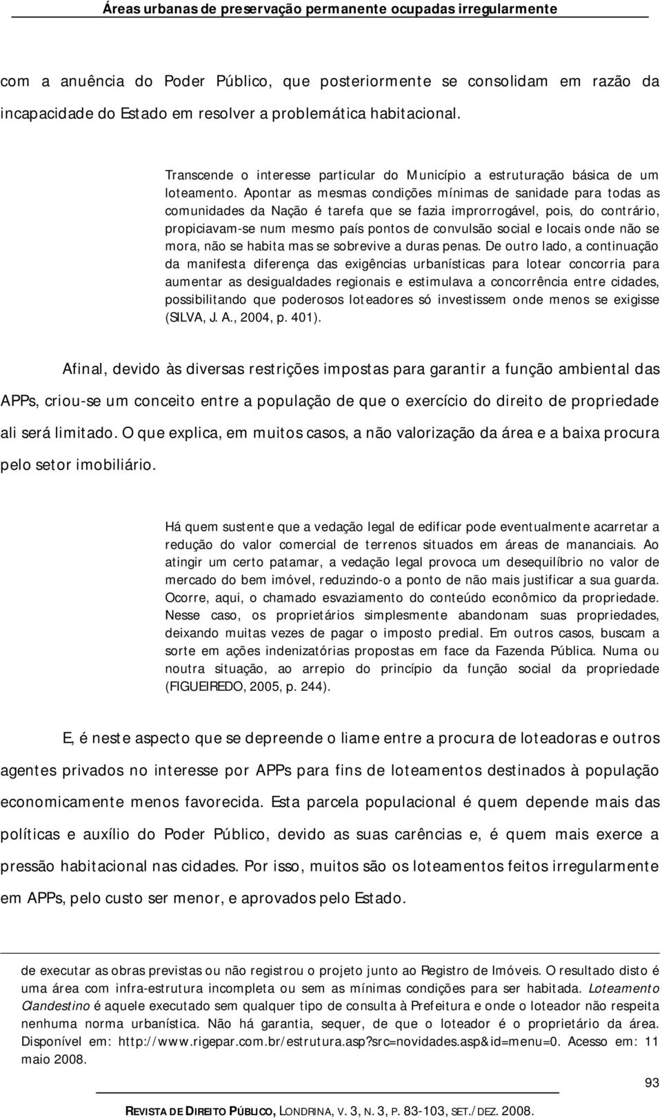 Apontar as mesmas condições mínimas de sanidade para todas as comunidades da Nação é tarefa que se fazia improrrogável, pois, do contrário, propiciavam-se num mesmo país pontos de convulsão social e