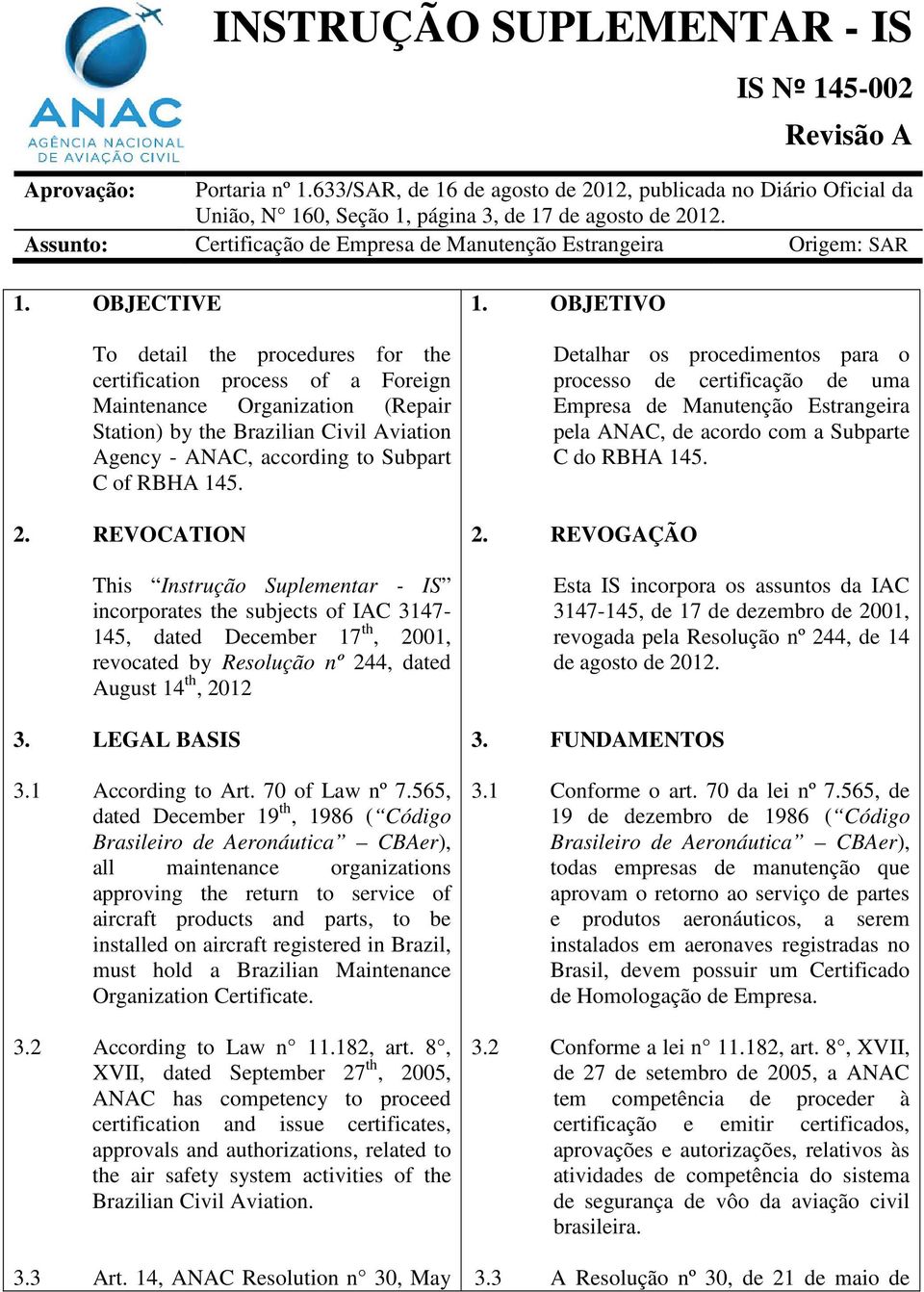 OBJECTIVE To detail the procedures for the certification process of a Foreign Maintenance Organization (Repair Station) by the Brazilian Civil Aviation Agency - ANAC, according to Subpart C of RBHA