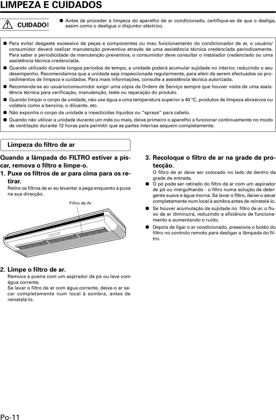 credenciada periodicamente. Para saber a periodicidade da manutenção preventiva, o consumidor deve consultar o instalador credenciado ou uma assistência técnica credenciada.